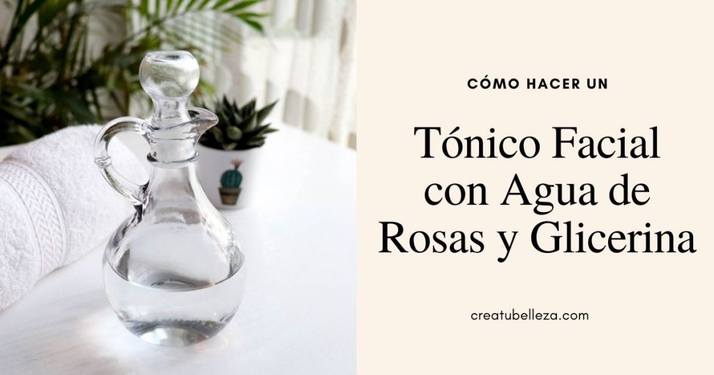 Cómo hacer un tónico facial con agua de rosas y glicerina Crea tu Belleza